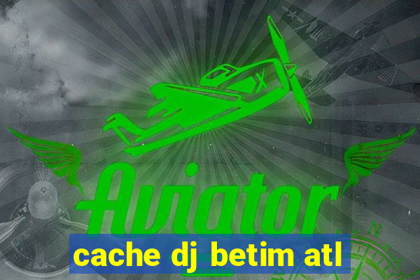 cache dj betim atl